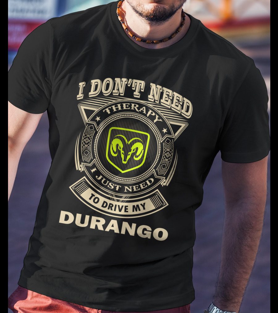 I Don't Need Therapy I Just Need To Drive My Durango Ram T-Shirt