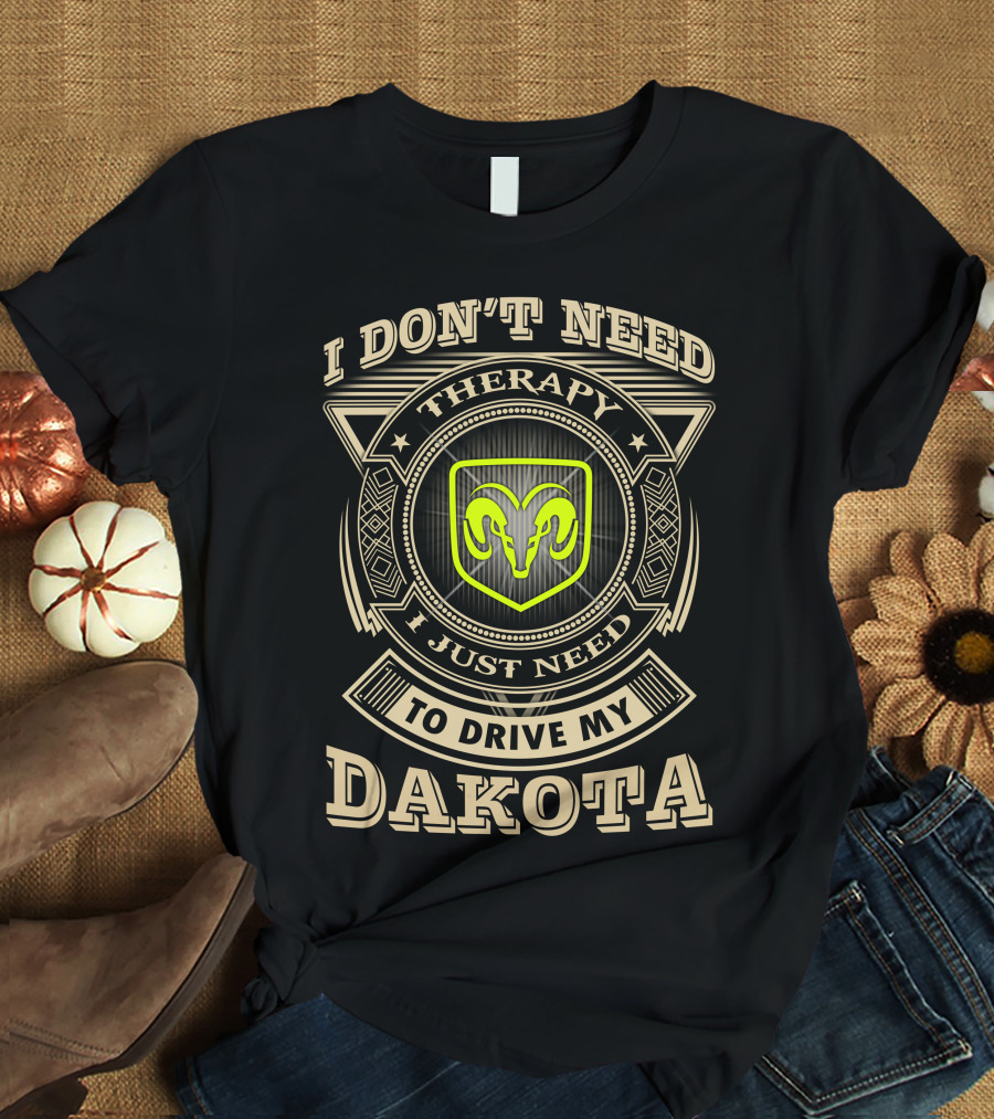 I Don't Need Therapy Just Need To Drive My Dakota Ram T-Shirt