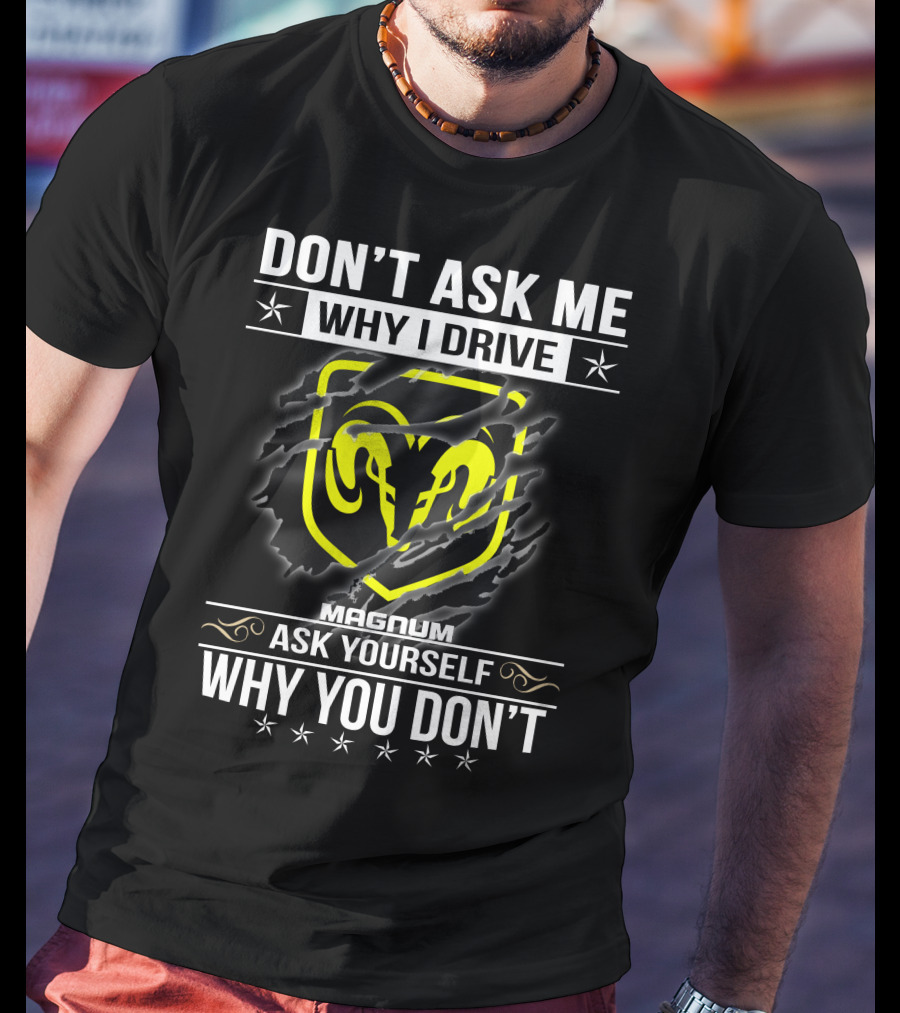 Don't Ask Me Why I Drive Magnum Ask Yourself Why You Don't T-Shirt