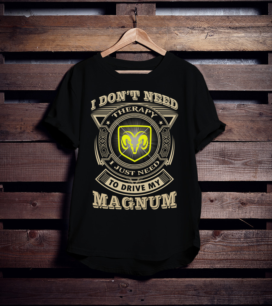 I Don't Need Therapy I Just Need To Drive My Magnum Ram T-Shirt
