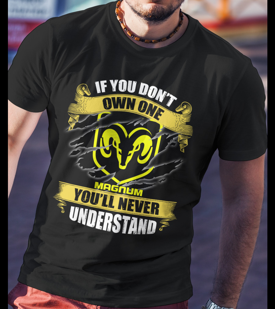 Magnum If You Don't Own One Ram Logo You'll Never Understand T-Shirt