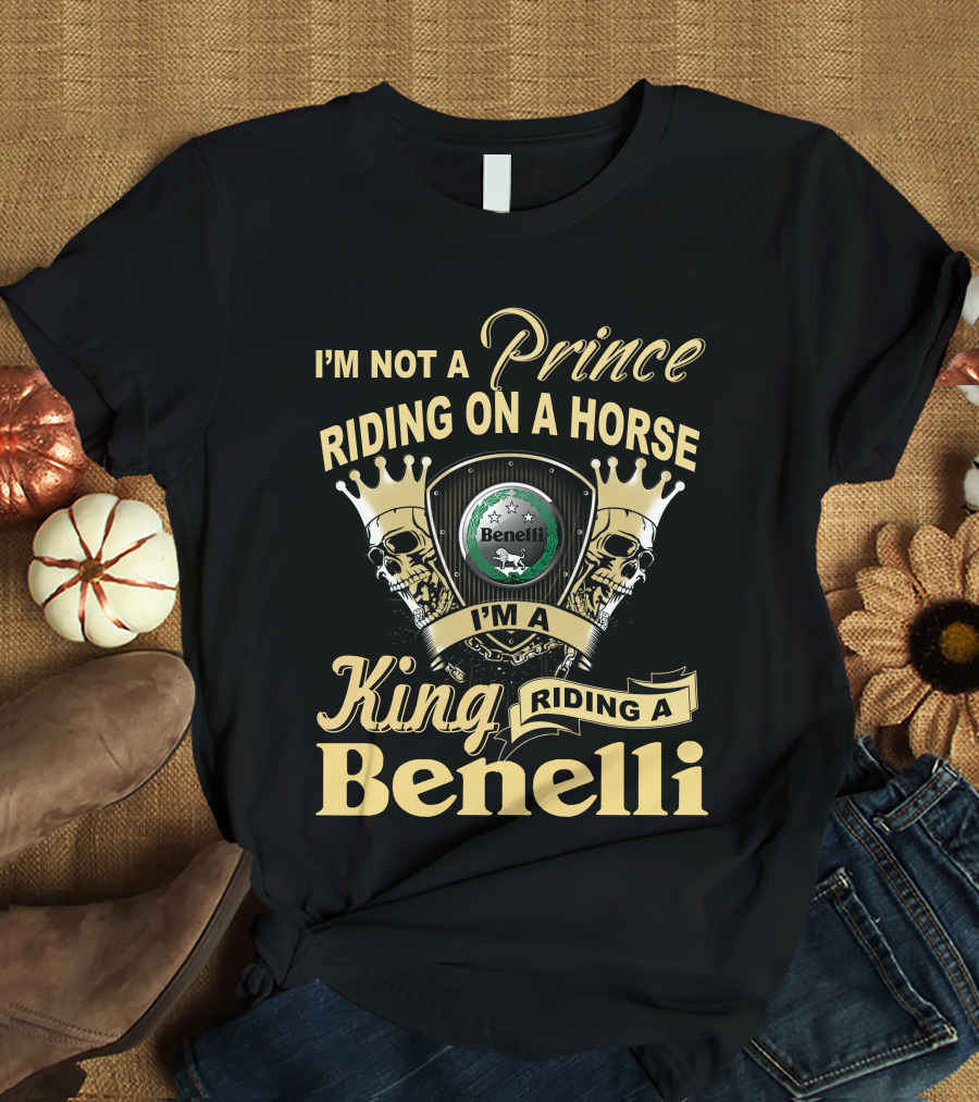 I'm Not A Prince Riding On A Horse I'm A King Riding A Benelli T-Shirt