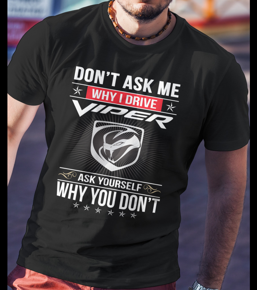 Don't Ask Me Why I Drive Viper Ask Yourself Why You Don't T-Shirt