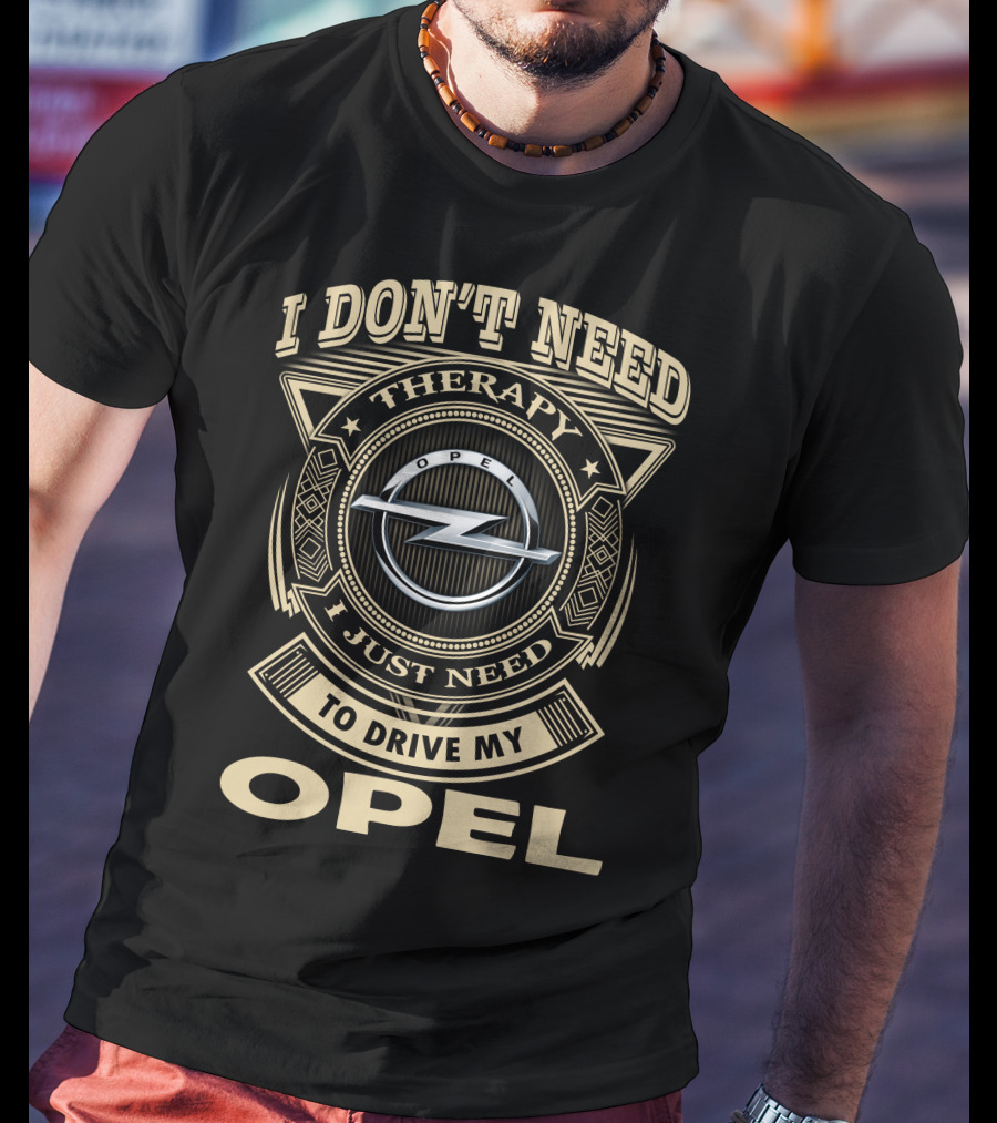 I Don't Need Therapy I Just Need To Drive My Opel T-Shirt