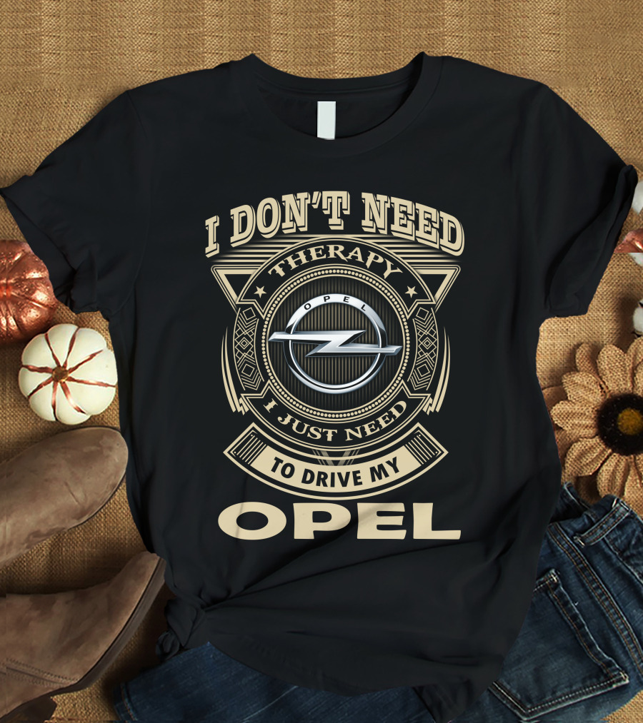 I Don't Need Therapy I Just Need To Drive My Opel T-Shirt
