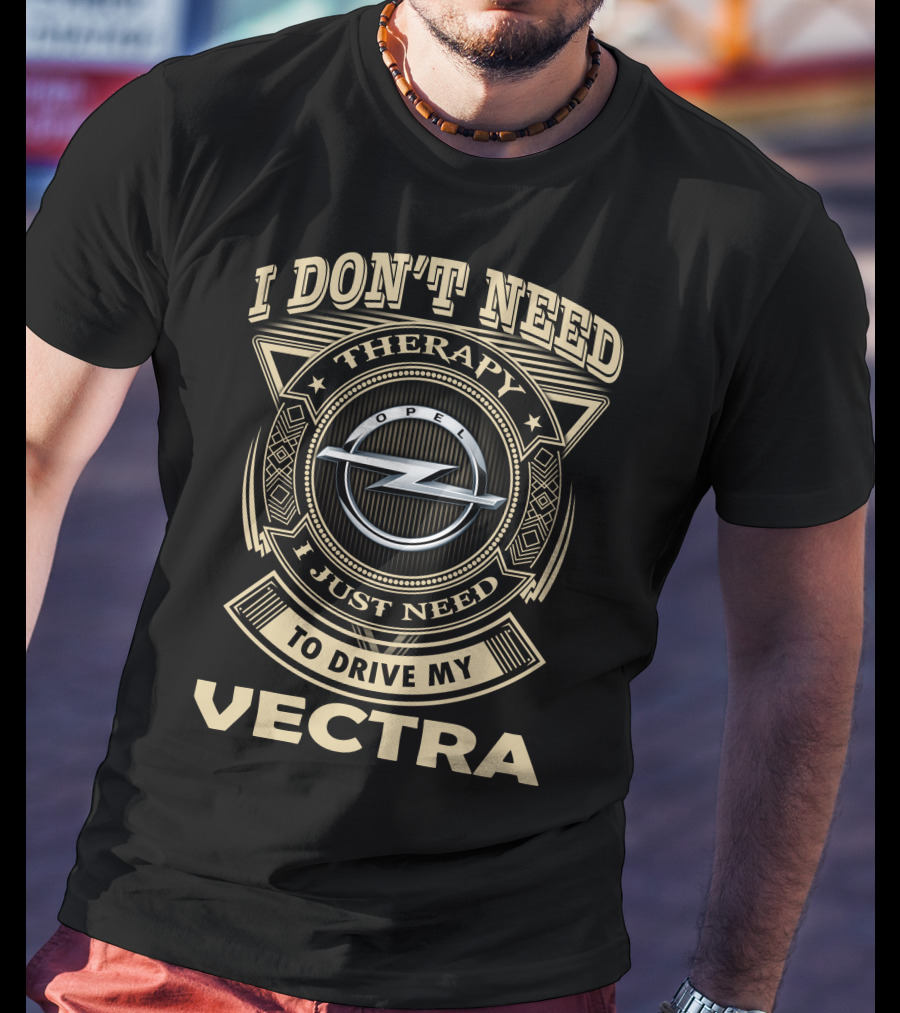 I Don't Need Therapy I Just Need To Drive My Opel Vectra T-Shirt