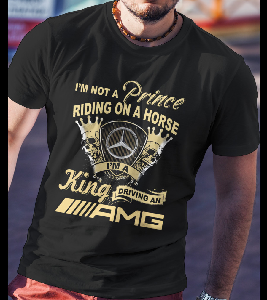I'm Not A Prince Riding On A Horse I'm A King Driving An Amg Mercedes T-Shirt