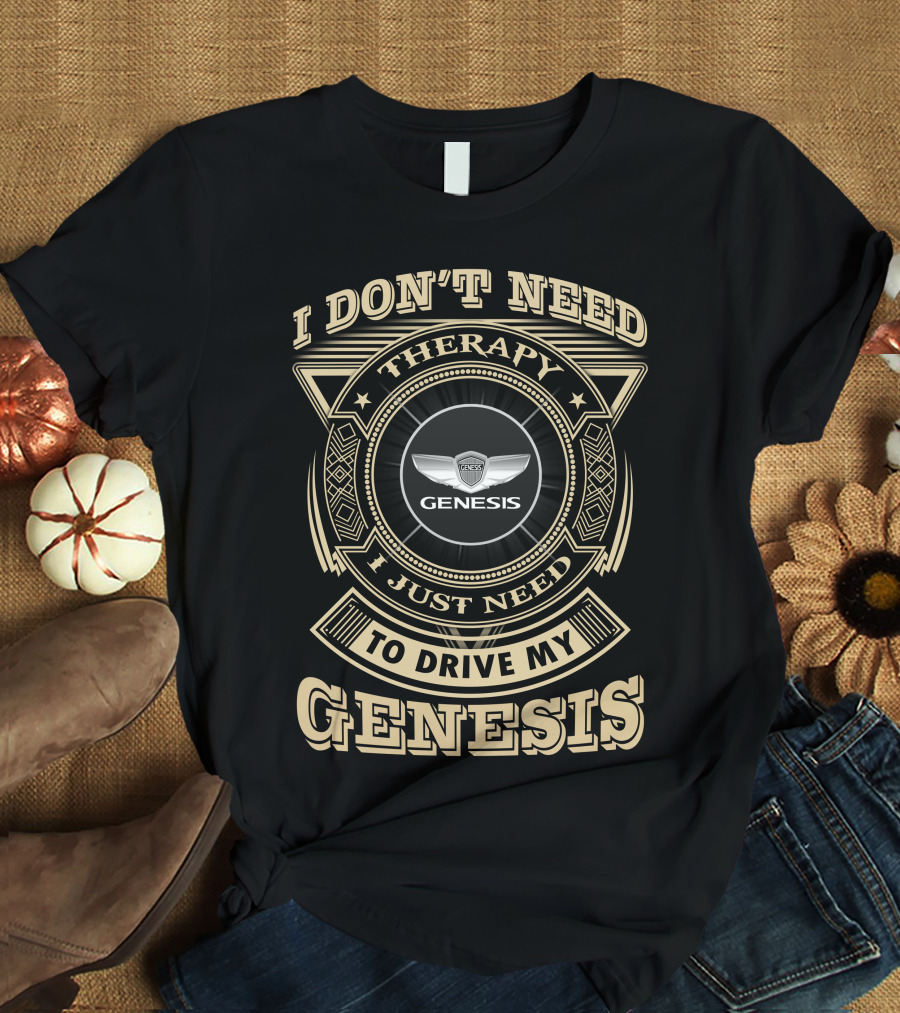 I Don't Need Therapy I Just Need To Drive My Genesis T-Shirt