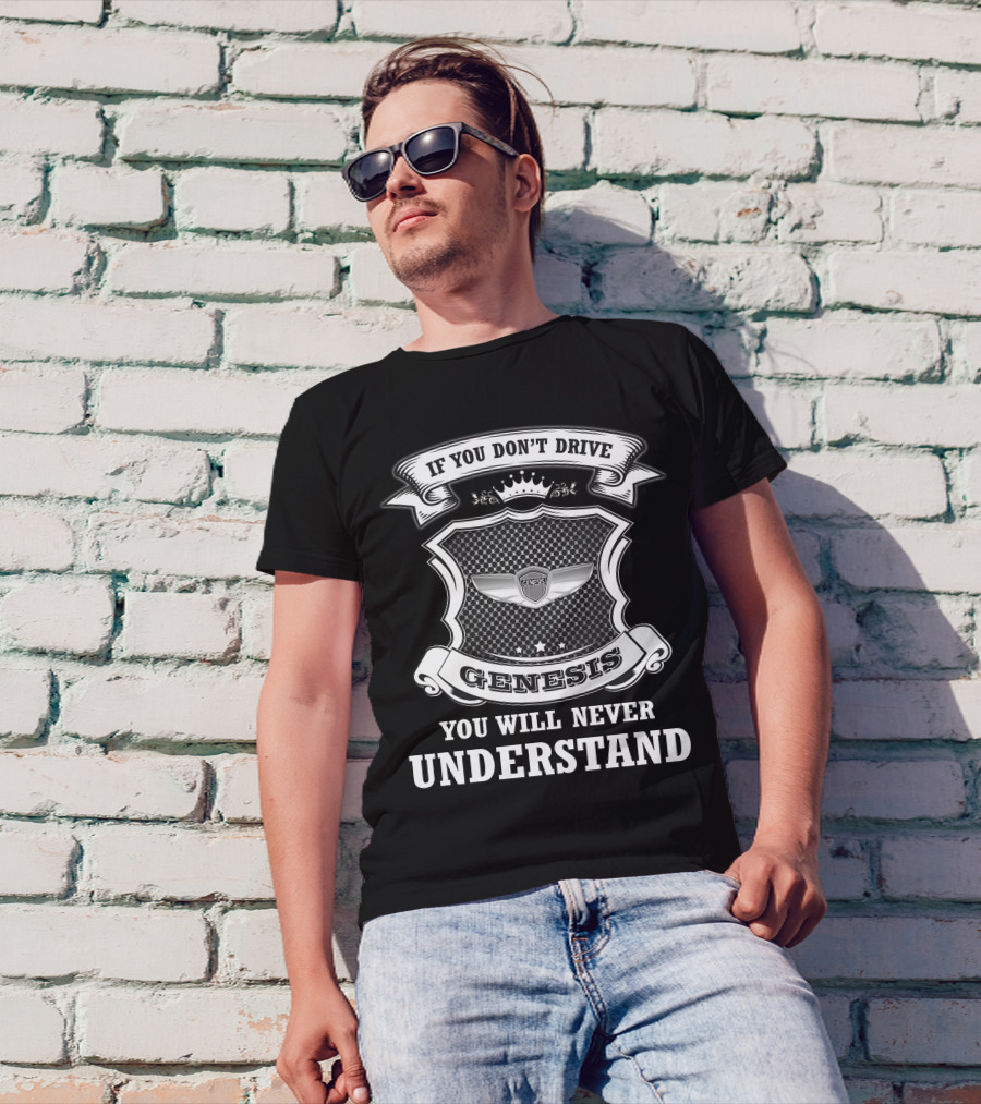 If You Don't Drive Genesis You Will Never Understand T-Shirt