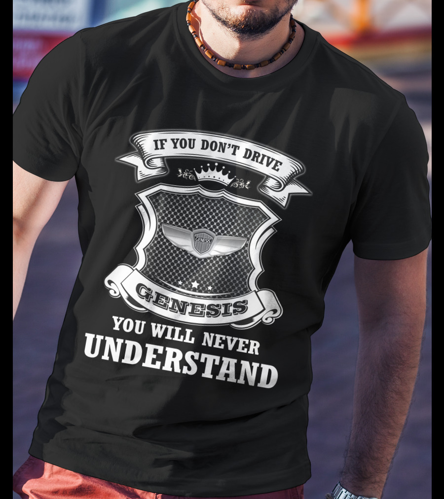If You Don't Drive Genesis You Will Never Understand T-Shirt