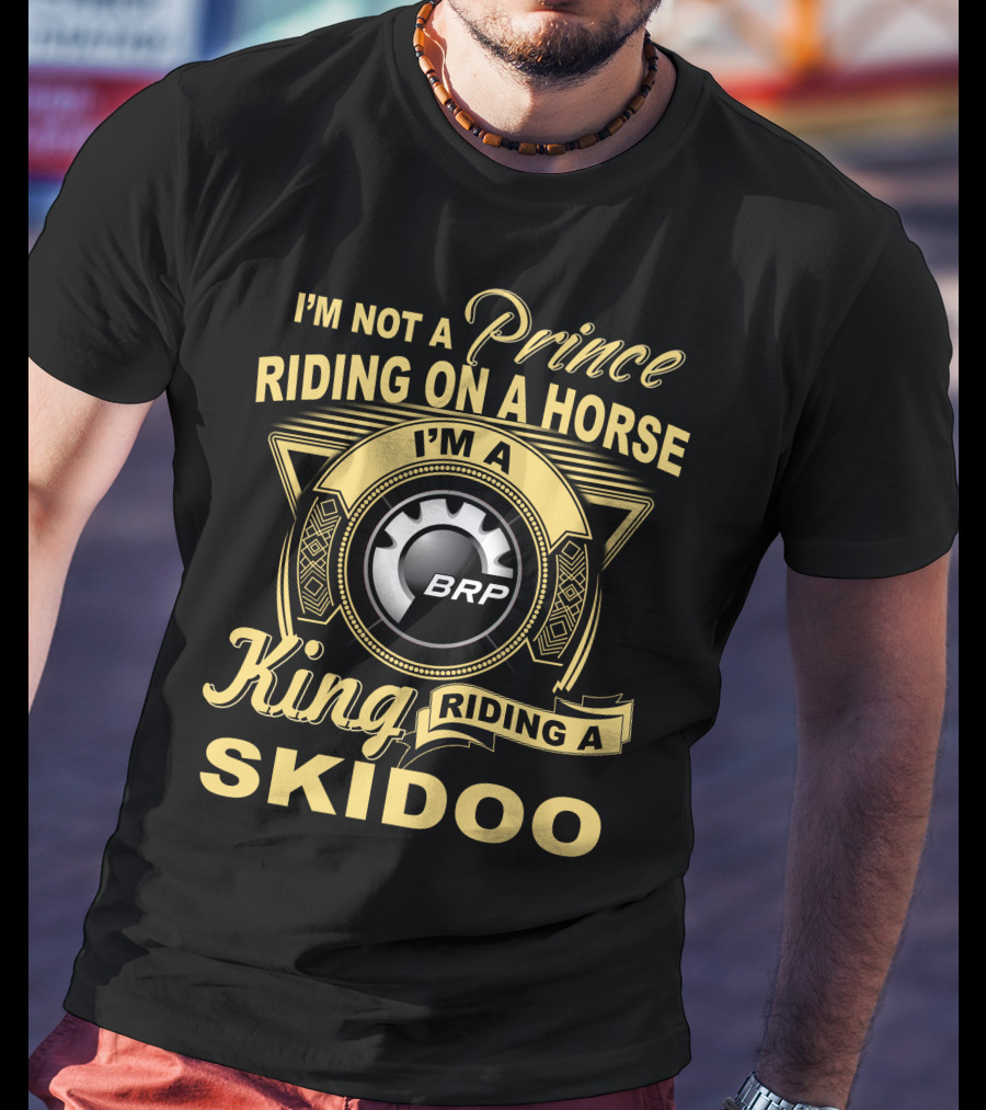 I'm Not A Prince Riding On A Horse I'm A King Riding A Skidoo Brp T-Shirt