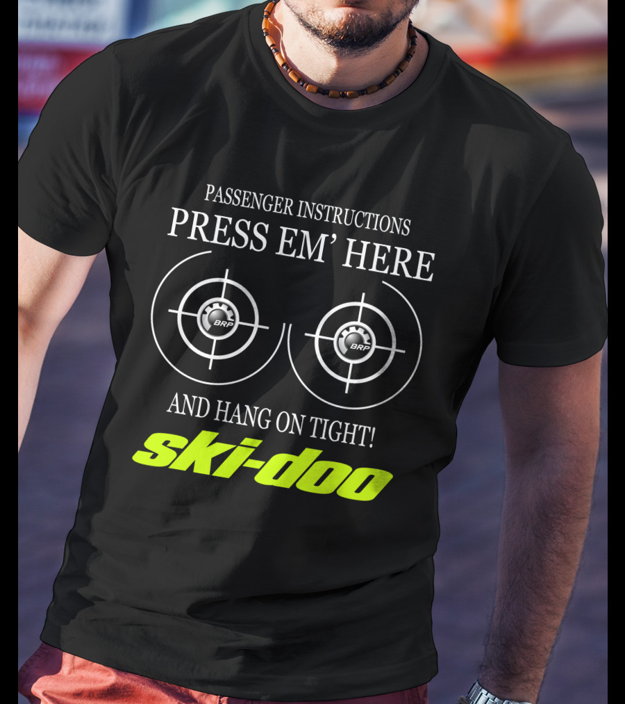 Passenger Instructions Press Em' Here And Hang On Tight! Ski-Doo Brp T-Shirt
