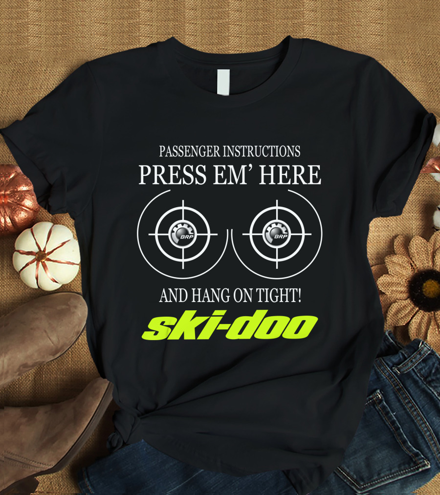 Passenger Instructions Press Em' Here And Hang On Tight! Ski-Doo Brp T-Shirt