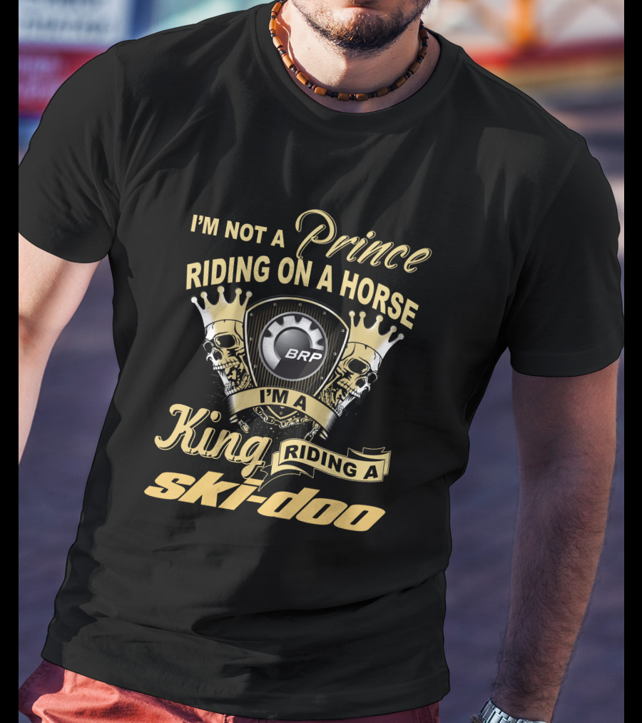 I'm Not A Prince Riding On A Horse I'm A King Riding A Ski-Doo Brp T-Shirt