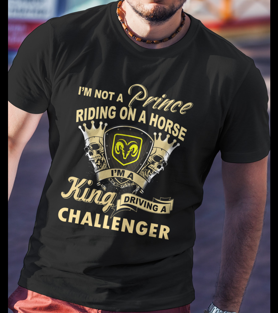 I'm Not A Prince Riding On A Horse I'm A King Driving A Challenger T-Shirt