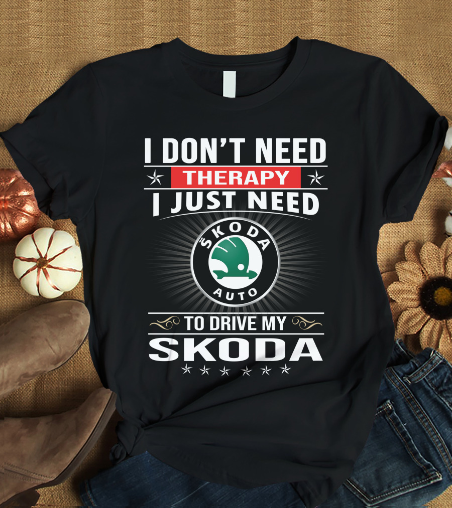 I Don't Need Therapy I Just Need Skoda Auto To Drive My Skoda T-Shirt