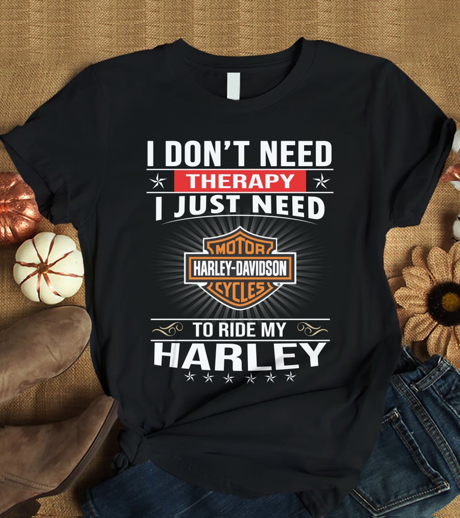 I Don't Need Therapy Harley Davidson Motor Cycles Ride My Harley T-Shirt