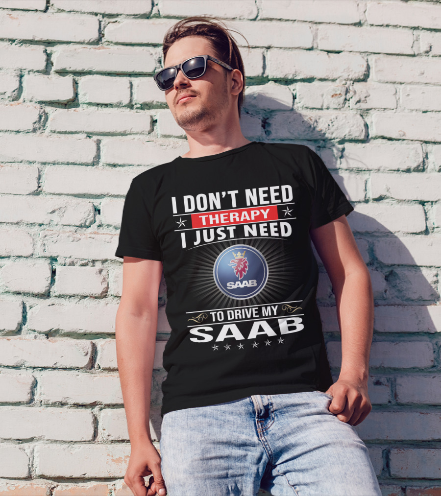 I Don't Need Therapy I Just Need To Drive My Saab T-Shirt