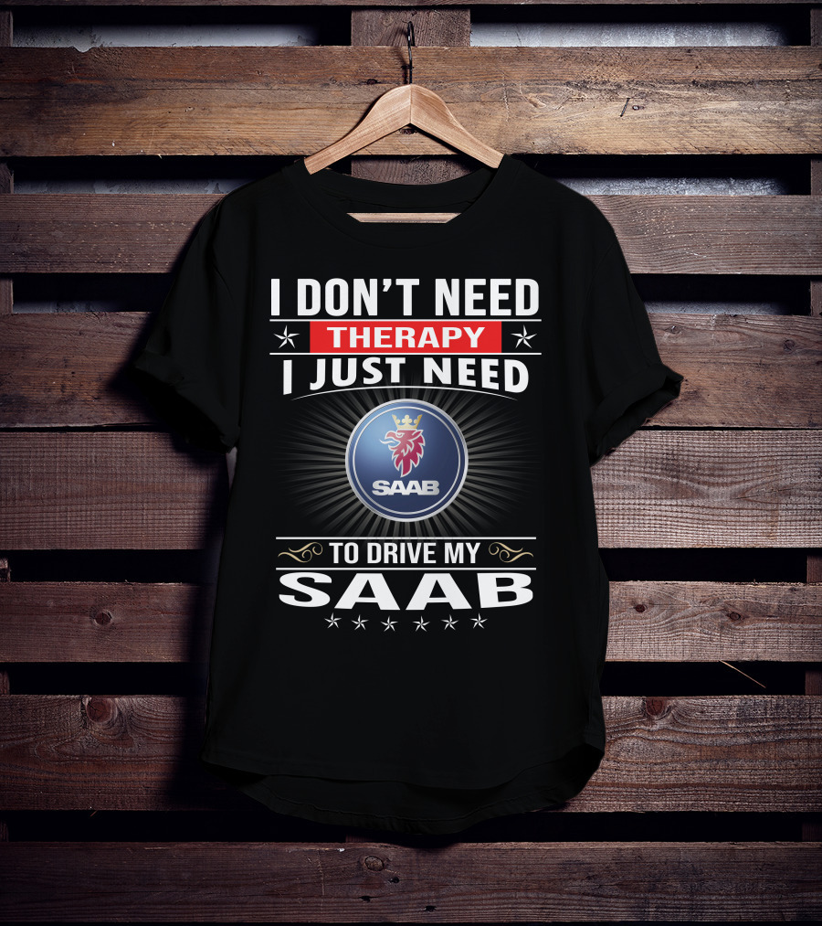 I Don't Need Therapy I Just Need To Drive My Saab T-Shirt