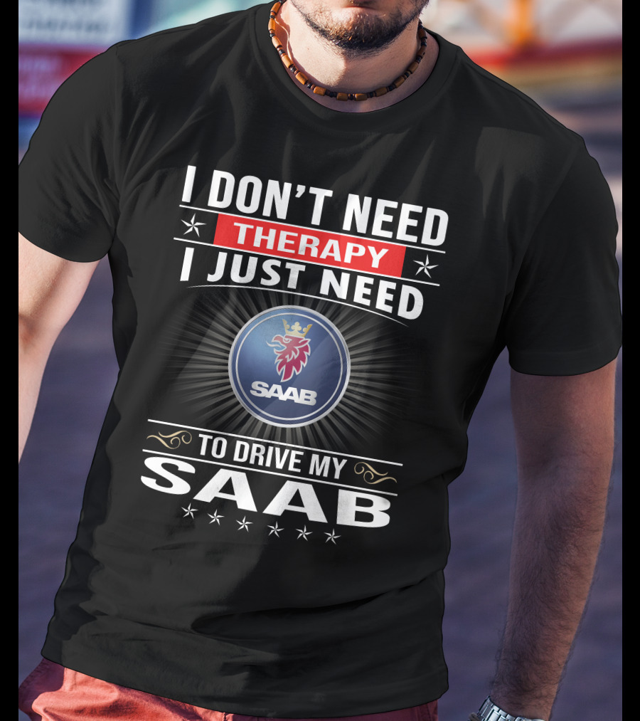 I Don't Need Therapy I Just Need To Drive My Saab T-Shirt