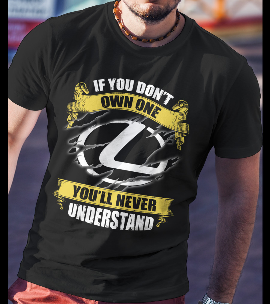 Lexus Logo With If You Don't Own One You'll Never Understand T-Shirt