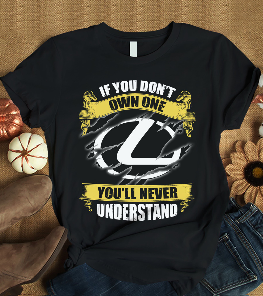 Lexus Logo With If You Don't Own One You'll Never Understand T-Shirt