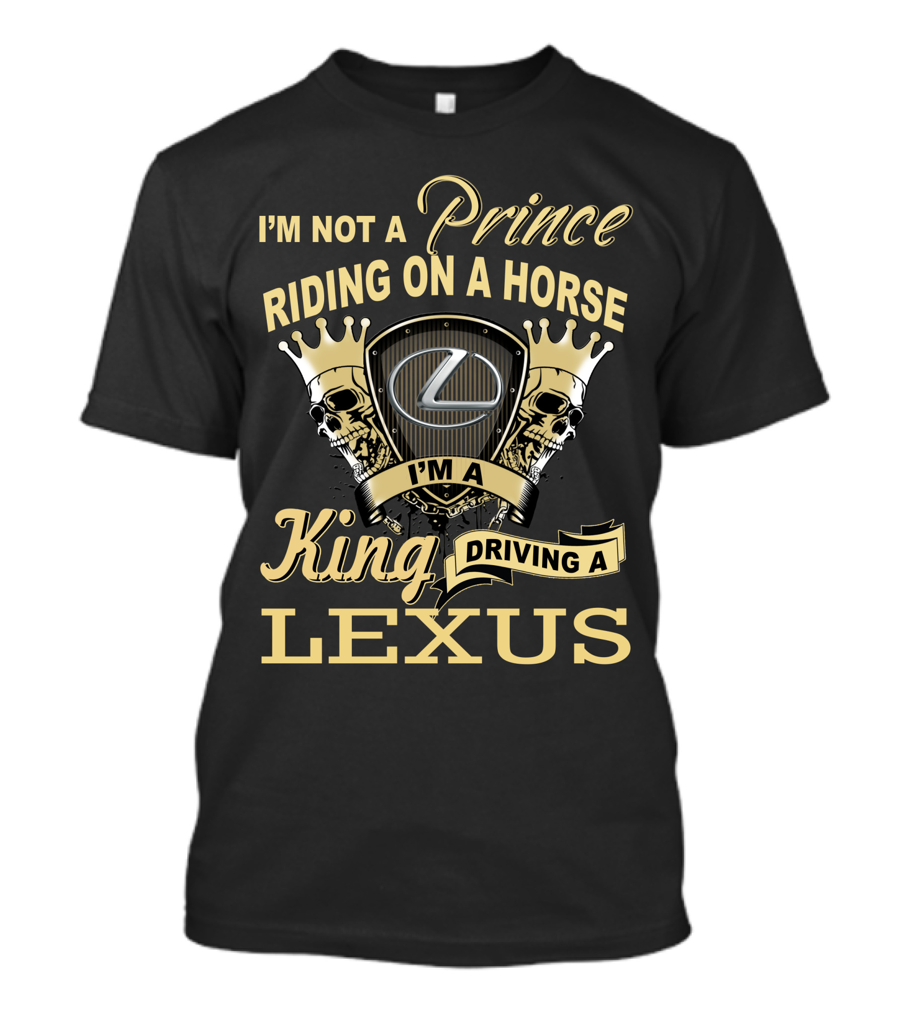 I'm Not A Prince Riding A Horse I'm A King Driving A Lexus T-Shirt