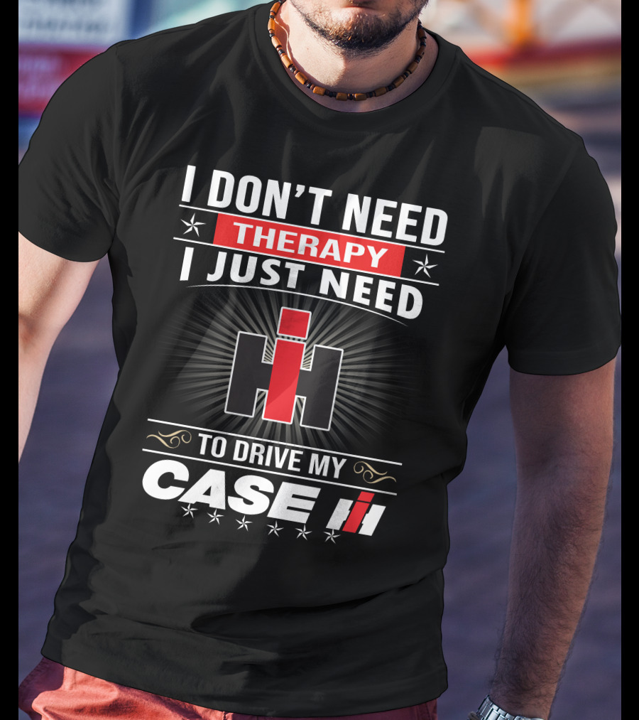 I Don't Need Therapy I Just Need To Drive My Case Ih T-Shirt