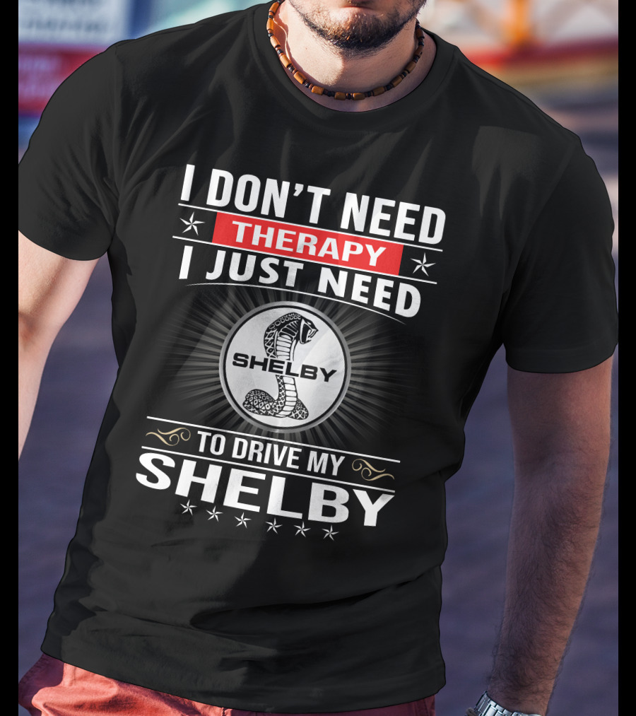 I Don't Need Therapy I Just Need To Drive My Shelby T-Shirt