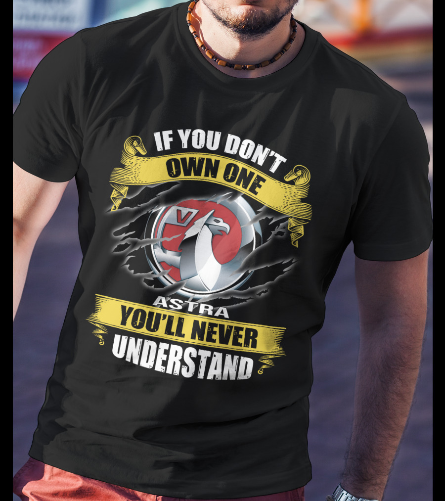 Opel Astra V If You Don't Own One You'll Never Understand T-Shirt