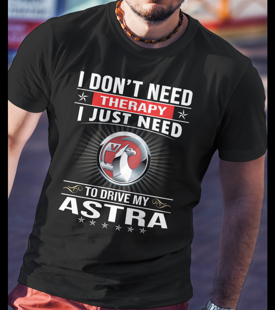 I Don't Need Therapy I Just Need To Drive My Vauxhall Astra T-Shirt