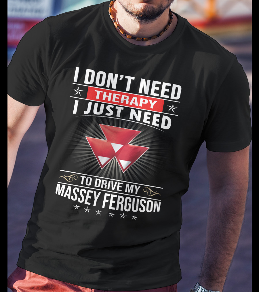 I Don't Need Therapy I Just Need To Drive My Massey Ferguson T-Shirt