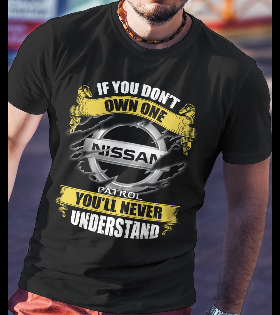 If You Don't Own One Nissan Patrol You'll Never Understand T-Shirt