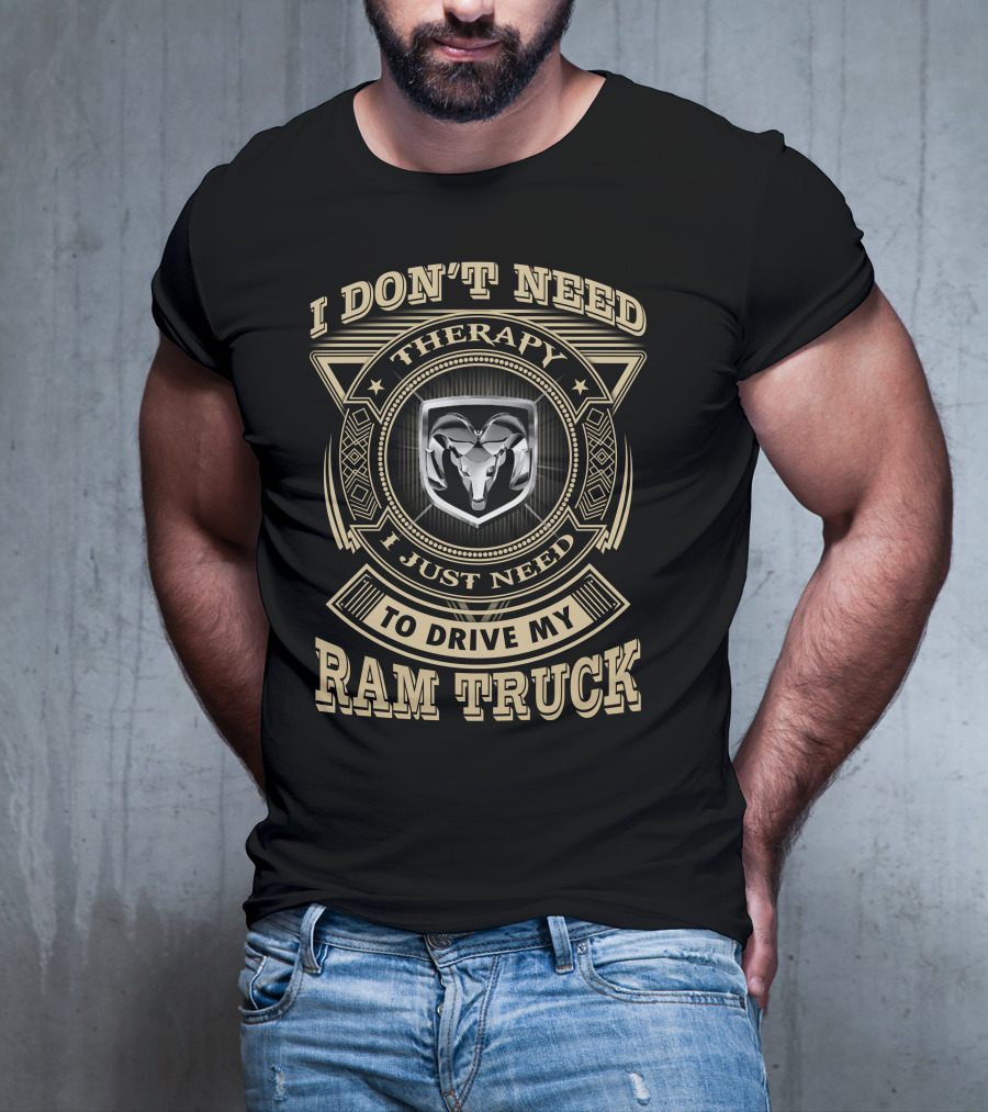 I Don't Need Therapy I Just Need To Drive My Ram Truck T-Shirt
