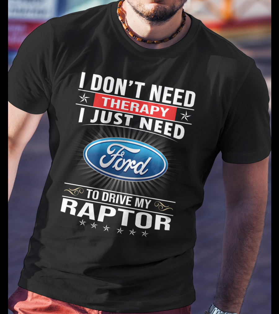 I Don't Need Therapy I Just Need Ford To Drive My Raptor T-Shirt