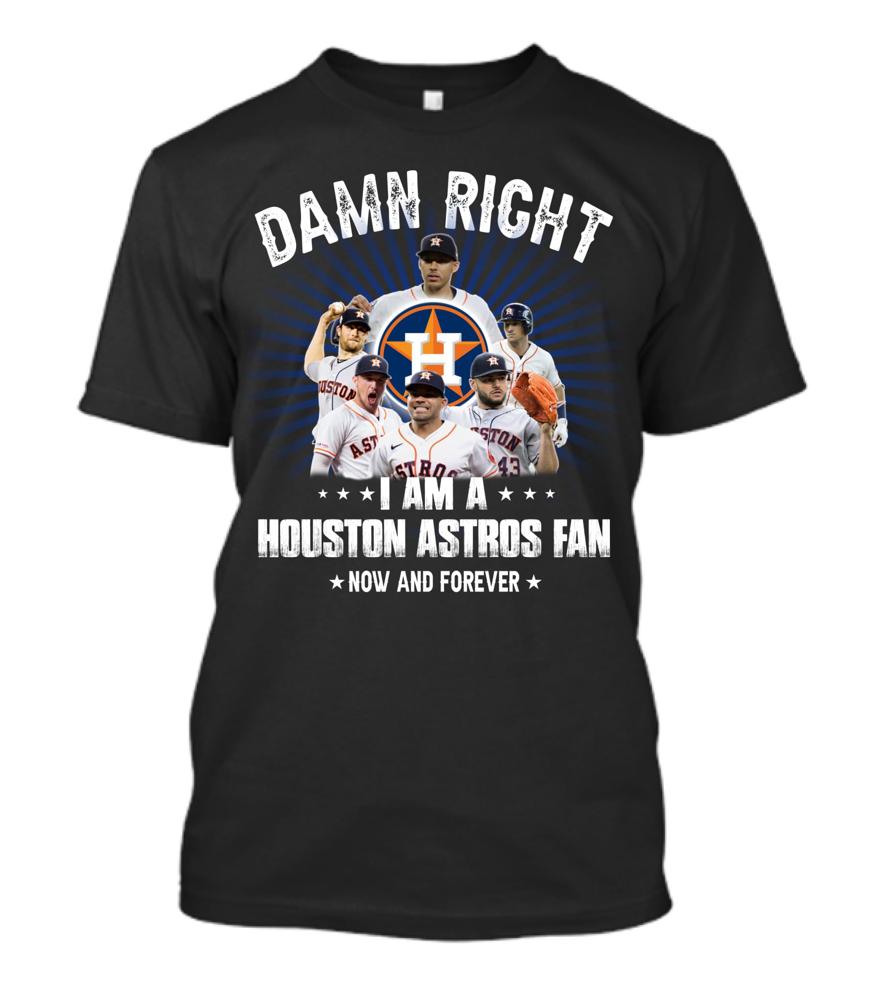Damn Right I Am A Houston Astros Fan Now And Forever T-Shirt