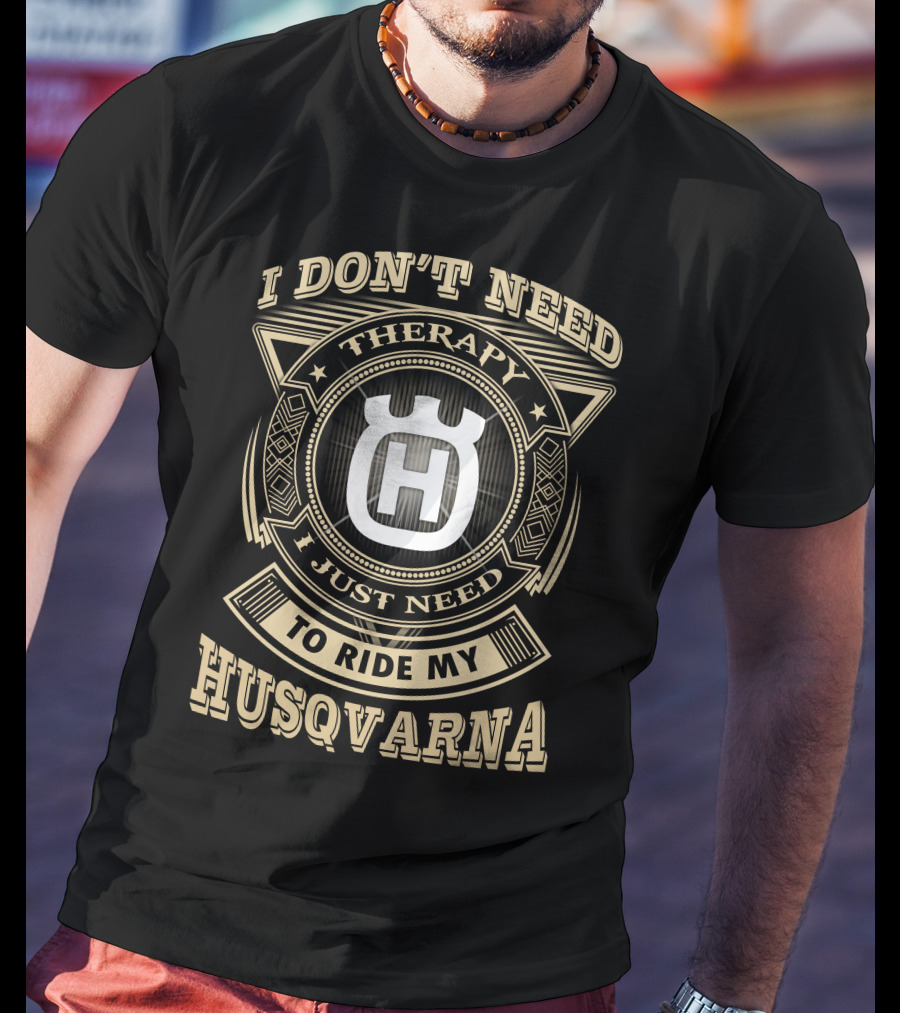 I Don't Need Therapy I Just Need To Ride My Husqvarna T-Shirt