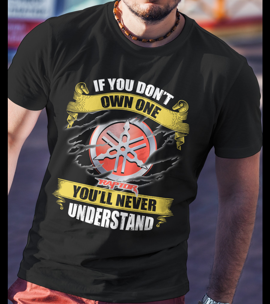 If You Don't Own One Yamaha Raptor You'll Never Understand T-Shirt