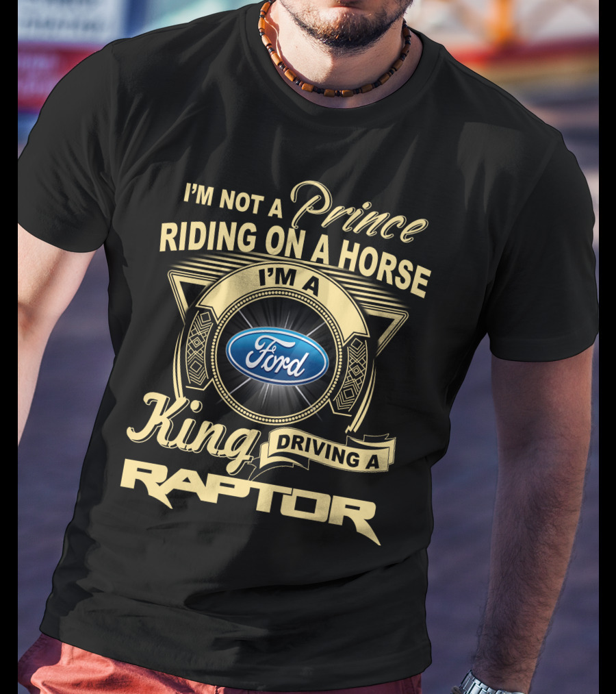 I'm Not A Prince Riding A Horse I'm A King Driving A Ford Raptor T-Shirt