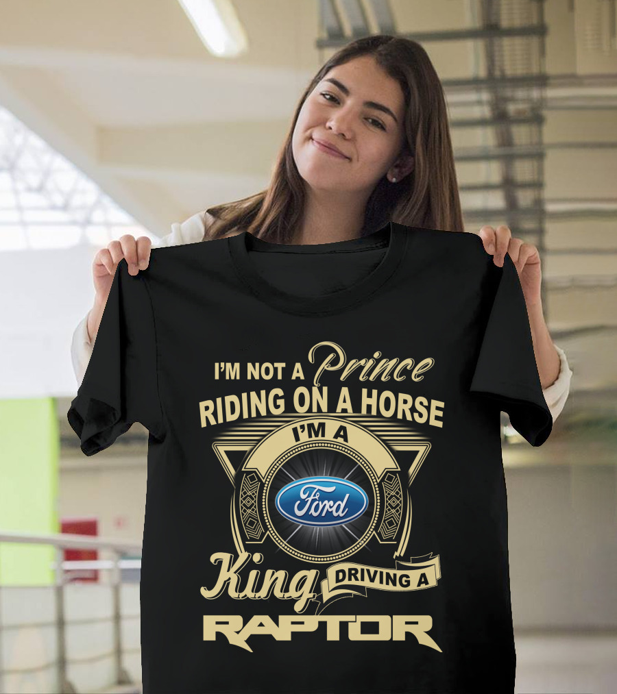 I'm Not A Prince Riding A Horse I'm A King Driving A Ford Raptor T-Shirt