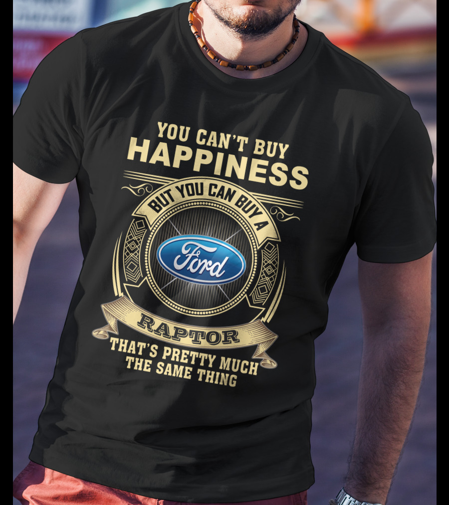 You Can't Buy Happiness But You Can Buy A Ford Raptor That's Pretty Much The Same Thing T-Shirt