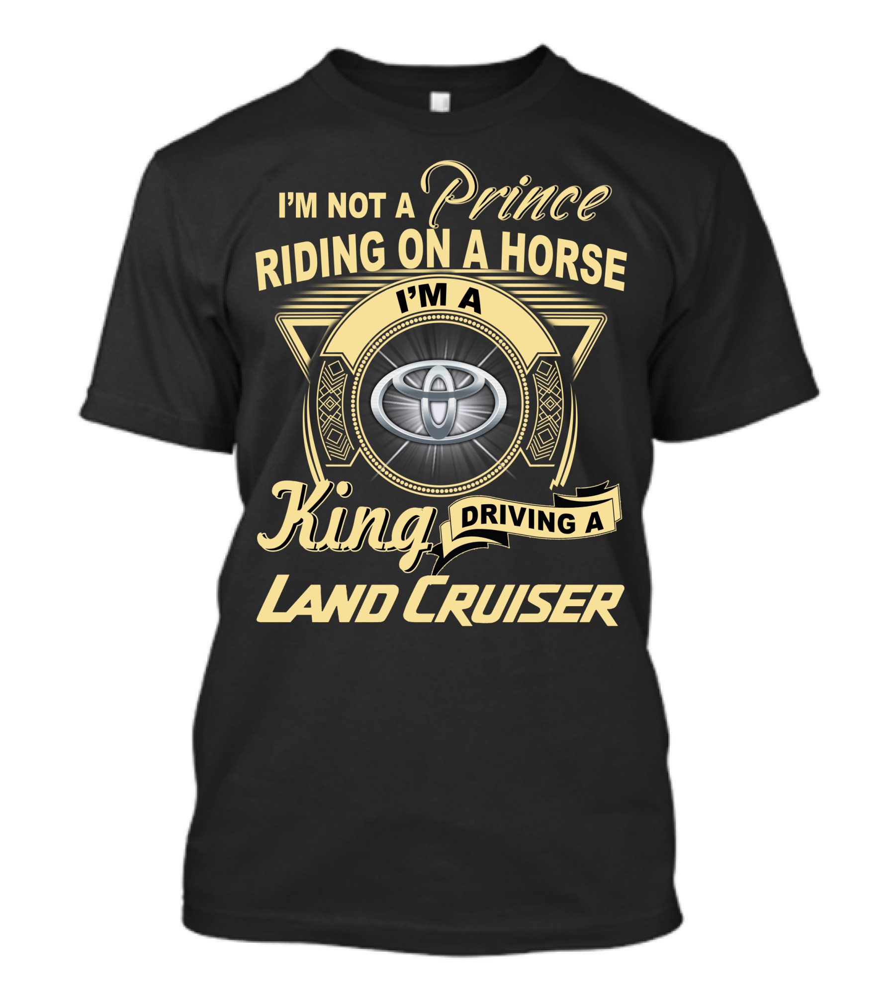 I'm Not A Prince Riding On A Horse I'm A King Driving A Land Cruiser T-Shirt