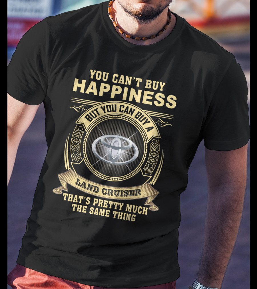 You Can’t Buy Happiness But You Can Buy A Land Cruiser That’s Pretty Much The Same Thing T-Shirt