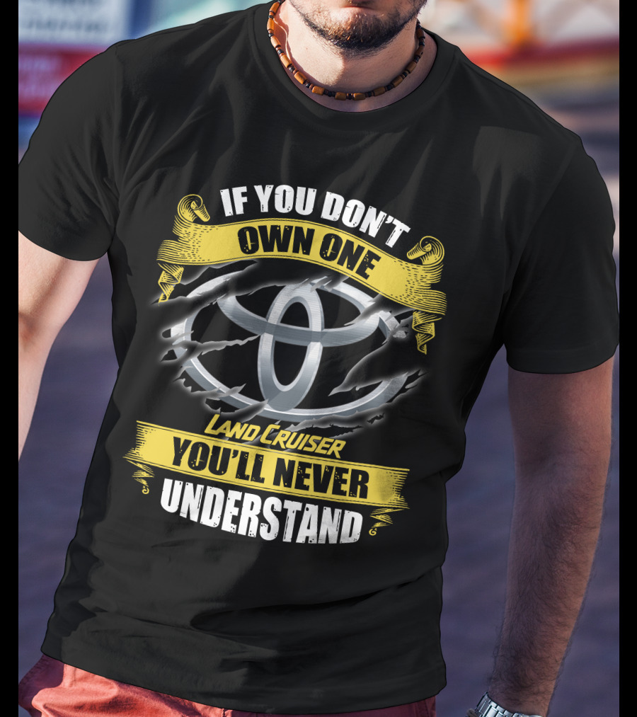 If You Don't Own One Land Cruiser You'll Never Understand T-Shirt