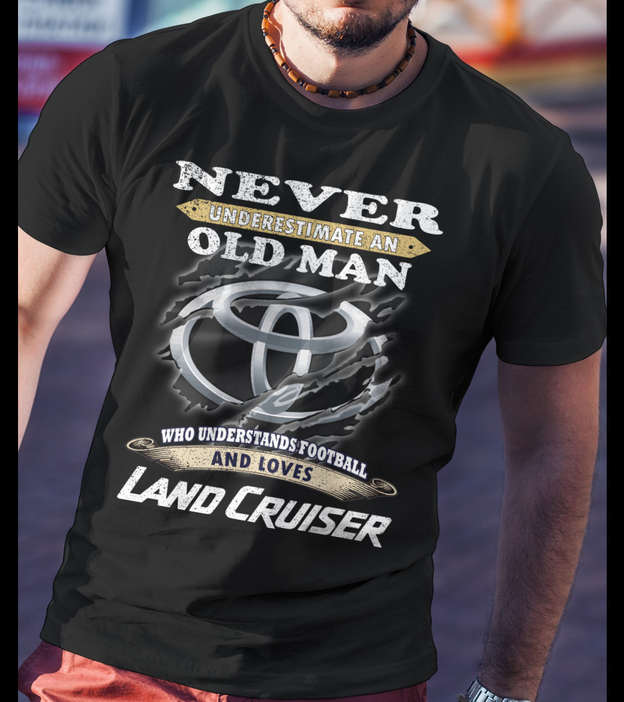 Never Underestimate An Old Man Who Understands Football And Loves Land Cruiser T-Shirt