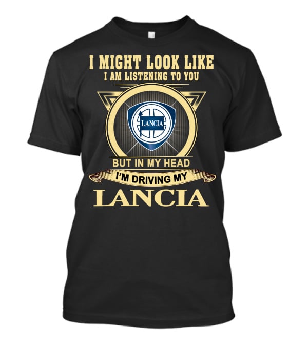 I Might Look Like I Am Listening To You But In My Head I'm Driving My Lancia T-Shirt