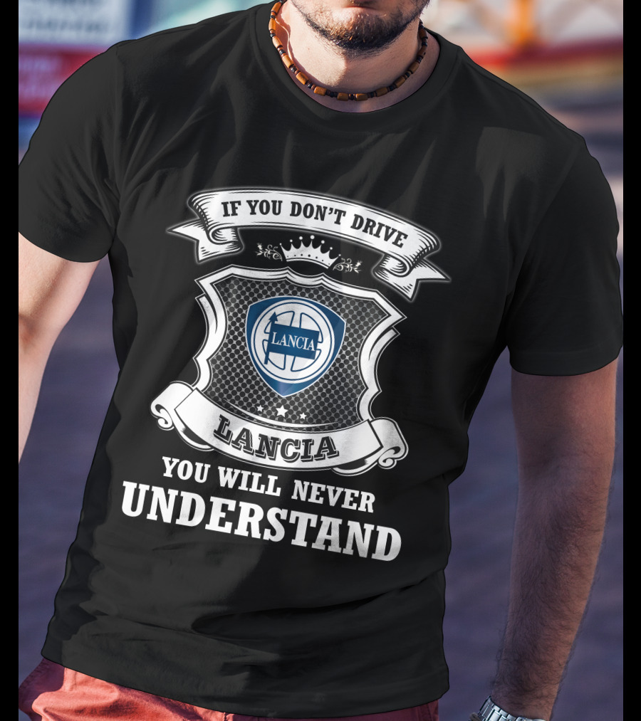 If You Don't Drive Lancia You Will Never Understand T-Shirt