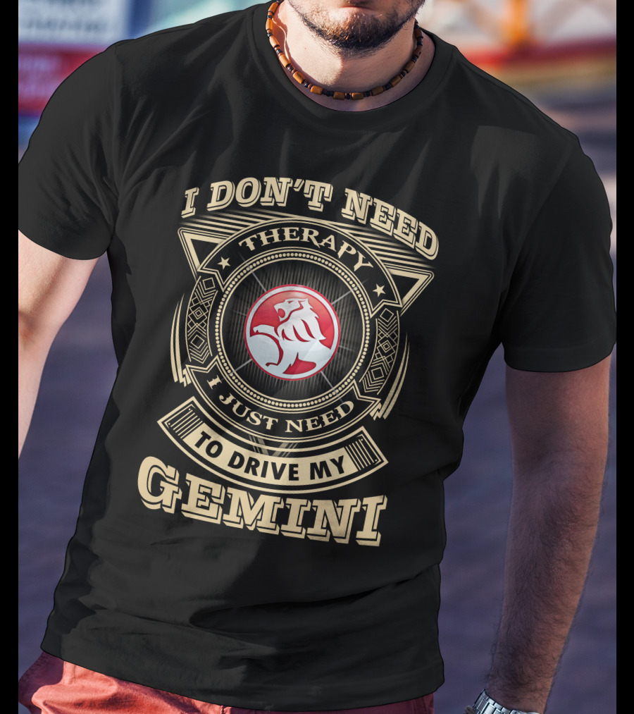 I Don't Need Therapy I Just Need To Drive My Gemini Holden T-Shirt