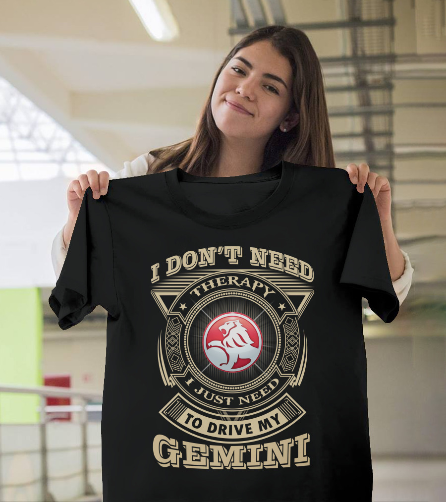 I Don't Need Therapy I Just Need To Drive My Gemini Holden T-Shirt