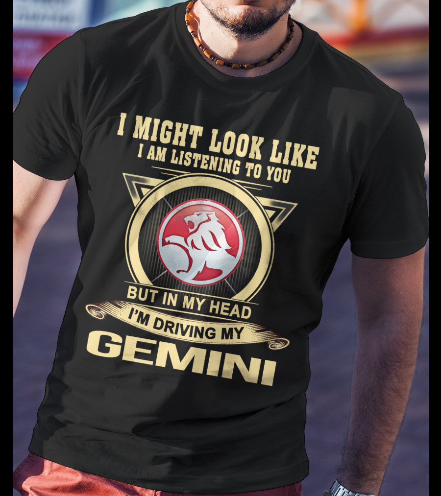 I Might Look Like I Am Listening To You But In My Head I'm Driving My Gemini T-Shirt